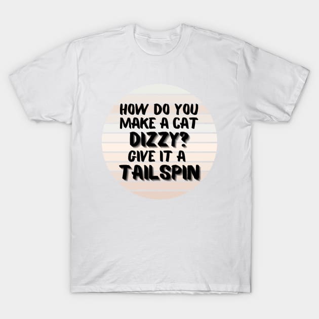 How Do You Make A Cat Dizzy? Give It A Tailspin T-Shirt by LetsGetInspired